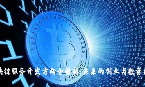 区块链服务开发方向全解析：未来的创业与投资机会
