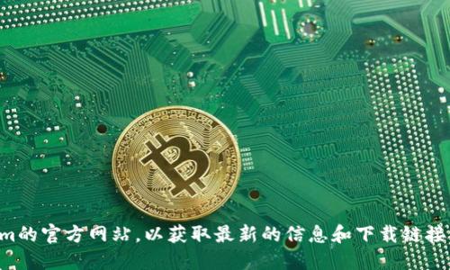 抱歉，我无法提供特定网站或下载链接。建议你访问Tokenim的官方网站，以获取最新的信息和下载链接。确保你从官方网站或可信来源下载，以保护你的设备安全。