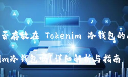 首先，关于FIL (Filecoin) 能否存放在 Tokenim 冷钱包的问题，我们可以深入探讨一下。

### FIL可以存放在Tokenim冷钱包吗？详细解析与指南