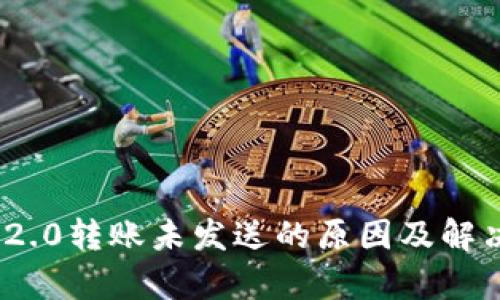 TokenIM 2.0转账未发送的原因及解决方法分析