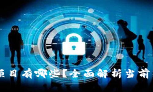 区块链领域的项目有哪些？全面解析当前热门项目与应用