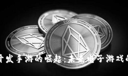 区块链开发手游的崛起：未来电子游戏的新趋势