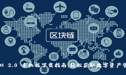 TokenIM 2.0 手机端下载指南：轻松获取数字资产管理工具