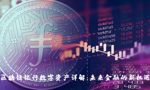 区块链银行数字资产详解：未来金融的新机遇