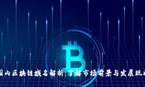国内区块链域名解析：了解市场前景与发展现状