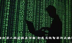 区块链机器人搭建技术详解：打造高效智能的区