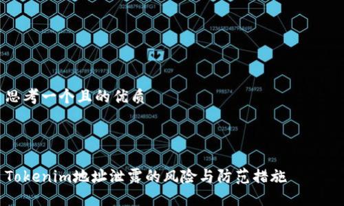 思考一个且的优质

———————————————————

Tokenim地址泄露的风险与防范措施