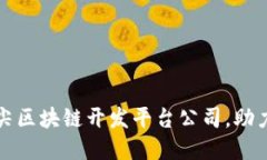 探索全球顶尖区块链开发平台公司，助力数字化