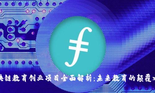 区块链教育创业项目全面解析：未来教育的颠覆之路