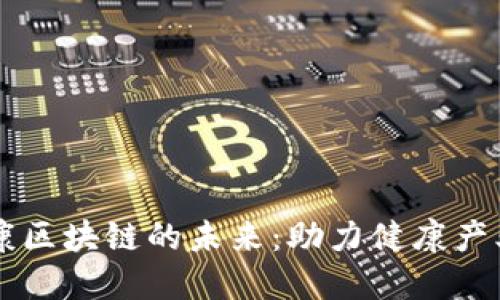 大健康区块链的未来：助力健康产业变革