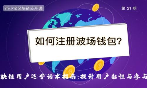 区块链用户运营话术指南：提升用户黏性与参与度