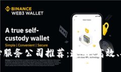 区块链良心服务公司推荐：透明、高效、安全的