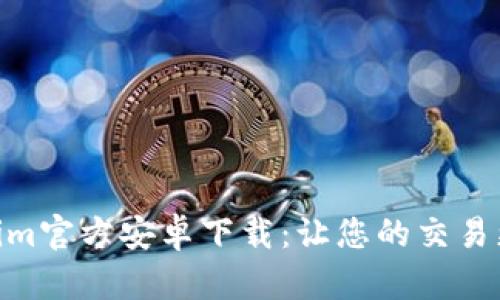 Tokenim官方安卓下载：让您的交易更便捷