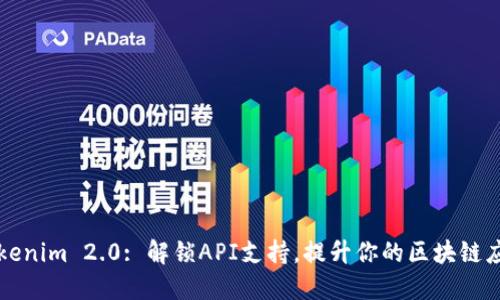 Tokenim 2.0: 解锁API支持，提升你的区块链应用