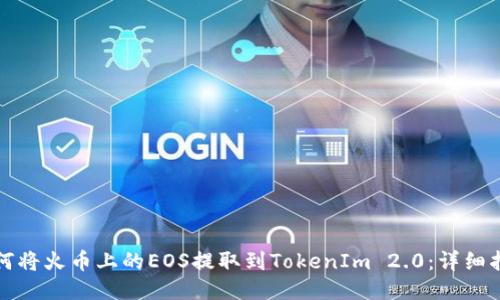如何将火币上的EOS提取到TokenIm 2.0：详细指南