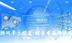 国产区块链游戏平台推荐：探索中国游戏市场的