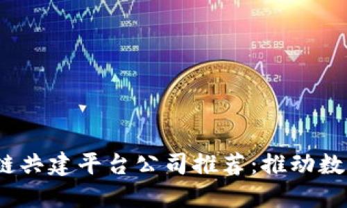 2023年区块链共建平台公司推荐：推动数字经济新发展