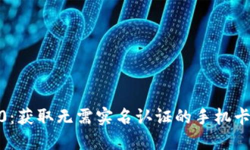 TokenIM2.0：获取无需实名认证的手机卡的最佳途径