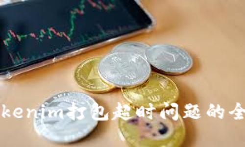 解决Tokenim打包超时问题的全面指南