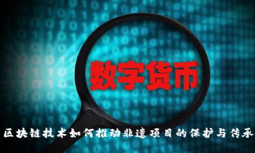 区块链技术如何推动非遗项目的保护与传承