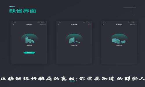 揭开区块链银行骗局的真相：你需要知道的那些人和事