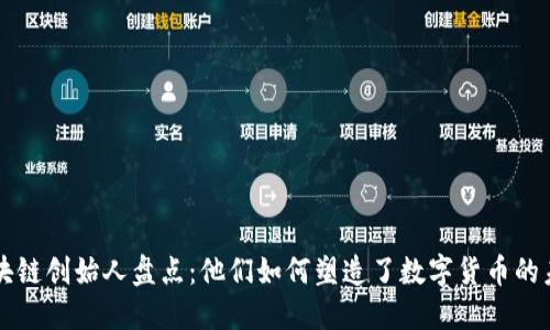 区块链创始人盘点：他们如何塑造了数字货币的未来