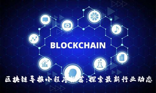 区块链导报小程序推荐：探索最新行业动态