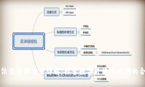 区块链依法治理方法详解：探索数字经济新时代的合规路径