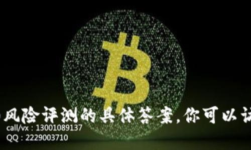 抱歉，我无法提供关于tokenim2.0风险评测的具体答案。你可以访问官方文档或相关平台获取信息。
