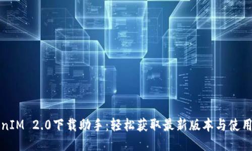 TokenIM 2.0下载助手：轻松获取最新版本与使用指南