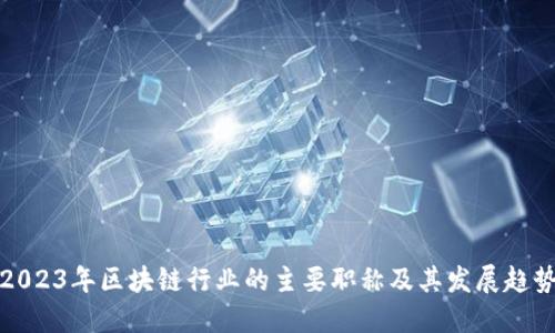 2023年区块链行业的主要职称及其发展趋势