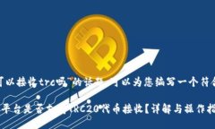 关于“tokenim可以接收trc吗”的话题，可以为您编
