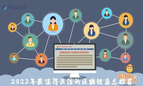 
2023年最值得关注的区块链杂志推荐