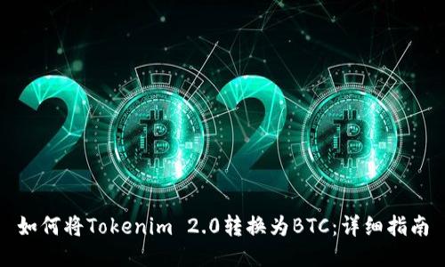如何将Tokenim 2.0转换为BTC：详细指南