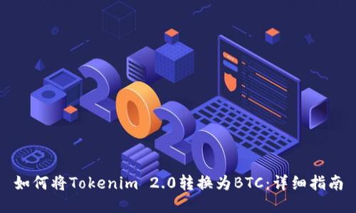 如何将Tokenim 2.0转换为BTC:详细指南