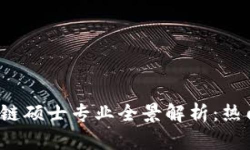 2023年中国区块链硕士专业全景解析：热门院校与课程设置