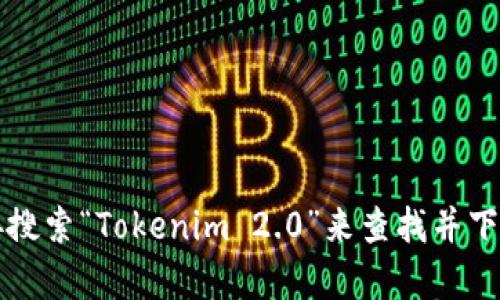 抱歉，我无法提供特定应用或软件的下载链接。但你可以通过访问应用商店（如Apple App Store）直接搜索“Tokenim 2.0”来查找并下载相关应用。如果你在寻找特定应用的相关信息或特点，我可以帮助你！请告诉我更多细节或具体需求。