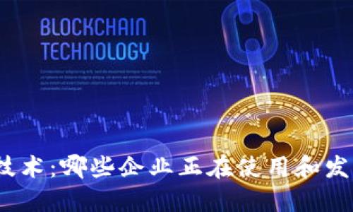 探索区块链技术：哪些企业正在使用和发展这种创新？