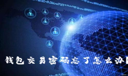 Tokenim 2.0 钱包交易密码忘了怎么办？详细找回指南