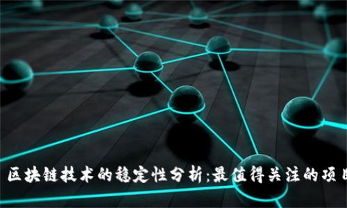  区块链技术的稳定性分析：最值得关注的项目