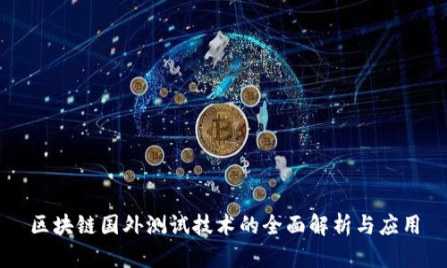区块链国外测试技术的全面解析与应用