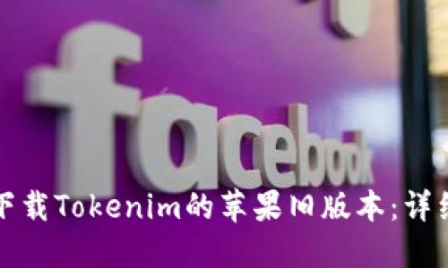 如何下载Tokenim的苹果旧版本：详细指南