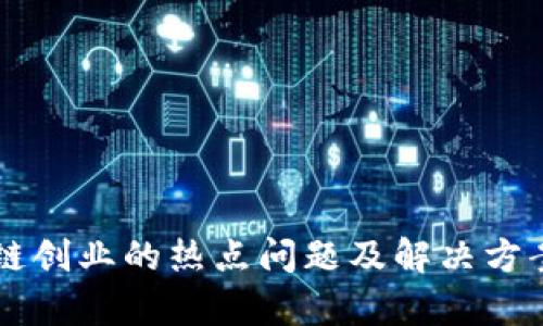 区块链创业的热点问题及解决方案解析