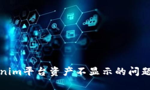 如何解决Tokenim平台资产不显示的问题及其原因解析