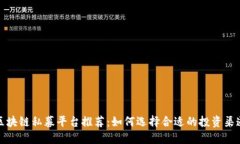 区块链私募平台推荐：如何选择合适的投资渠道