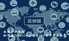 思考一个且的如何在TokenIm上转出TRX并节省手续费