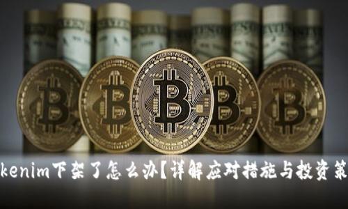 Tokenim下架了怎么办？详解应对措施与投资策略