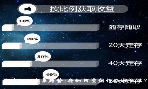 区块链的未来趋势：将如何重塑行业与生活?