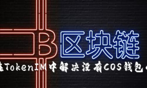 如何在TokenIM中解决没有COS钱包的问题