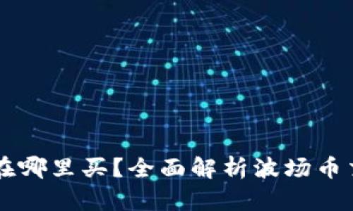 波场币在哪里买？全面解析波场币交易平台